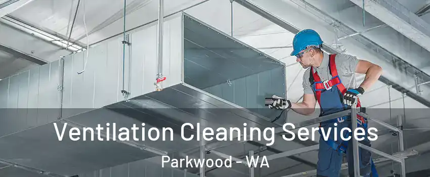 Ventilation Cleaning Services Parkwood - WA