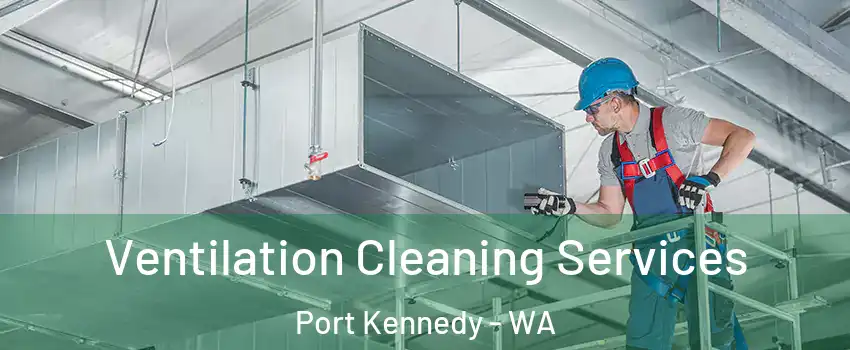 Ventilation Cleaning Services Port Kennedy - WA