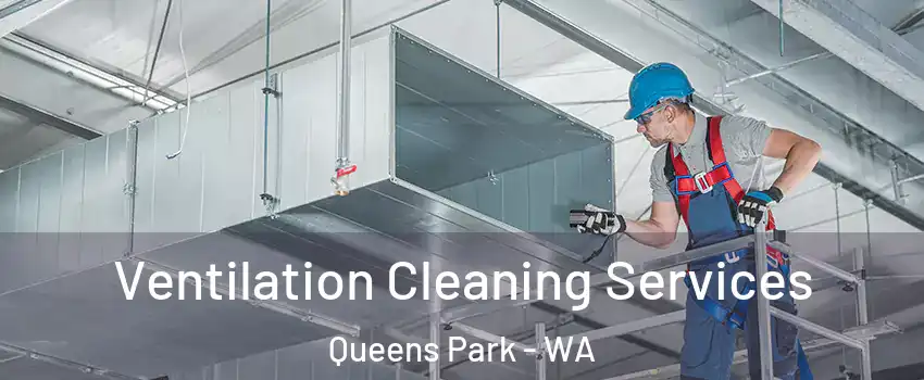 Ventilation Cleaning Services Queens Park - WA