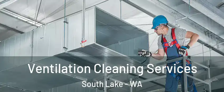 Ventilation Cleaning Services South Lake - WA