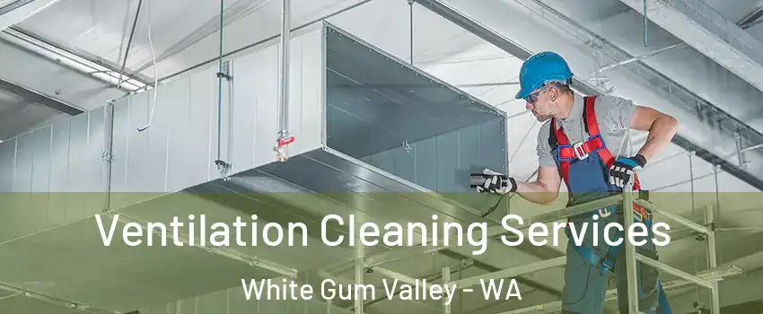 Ventilation Cleaning Services White Gum Valley - WA