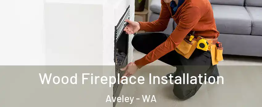 Wood Fireplace Installation Aveley - WA