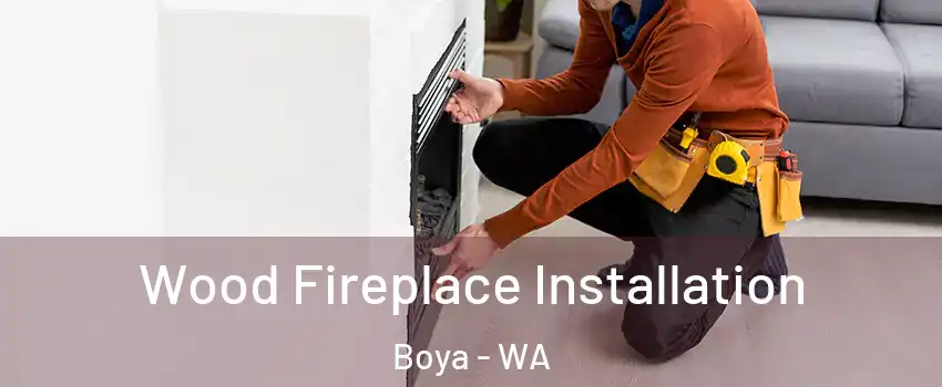 Wood Fireplace Installation Boya - WA