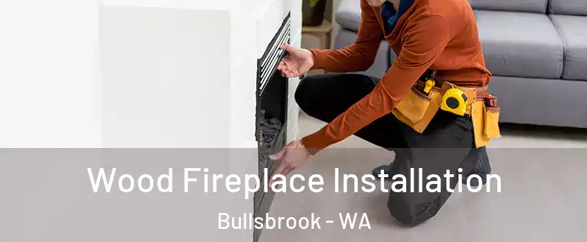 Wood Fireplace Installation Bullsbrook - WA