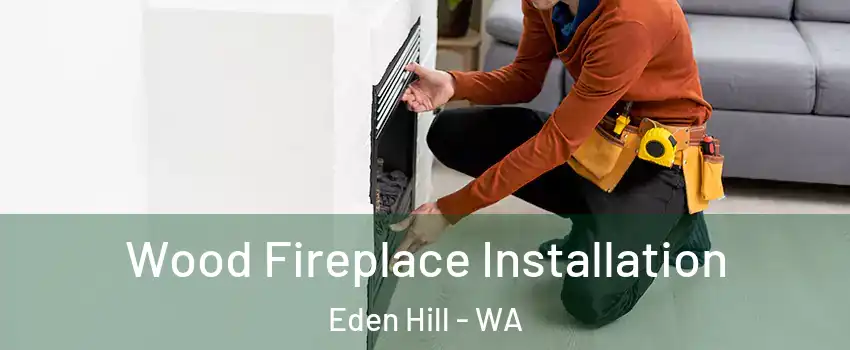 Wood Fireplace Installation Eden Hill - WA