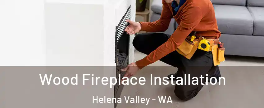 Wood Fireplace Installation Helena Valley - WA