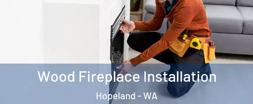 Wood Fireplace Installation Hopeland - WA