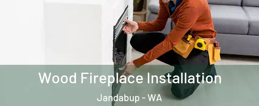 Wood Fireplace Installation Jandabup - WA