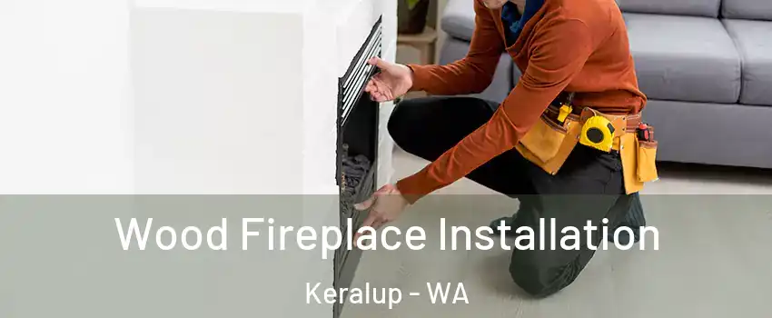 Wood Fireplace Installation Keralup - WA