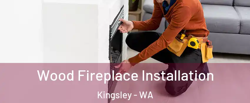 Wood Fireplace Installation Kingsley - WA