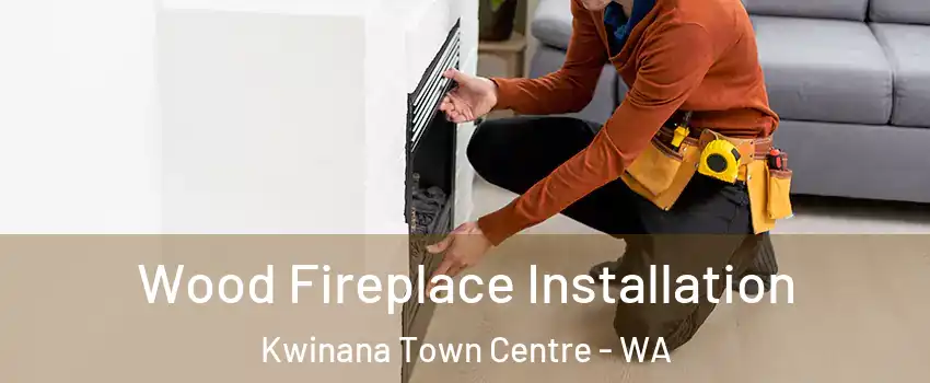 Wood Fireplace Installation Kwinana Town Centre - WA