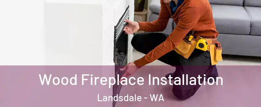 Wood Fireplace Installation Landsdale - WA