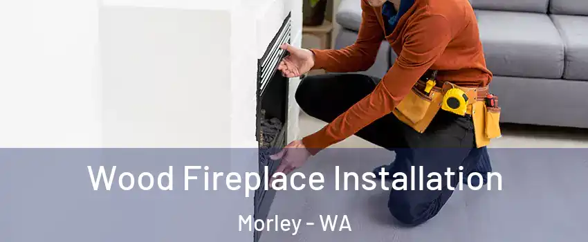 Wood Fireplace Installation Morley - WA