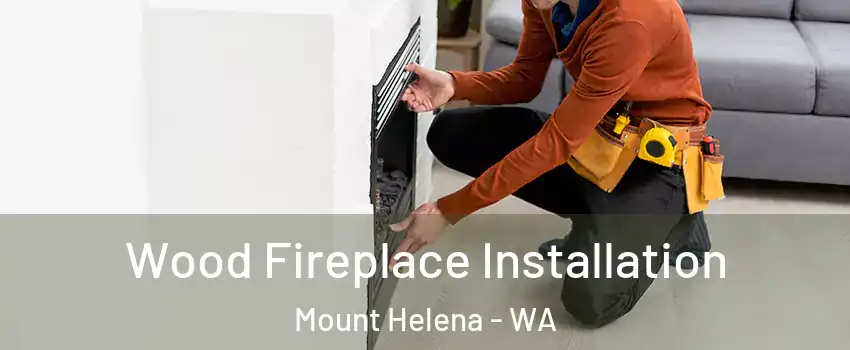 Wood Fireplace Installation Mount Helena - WA