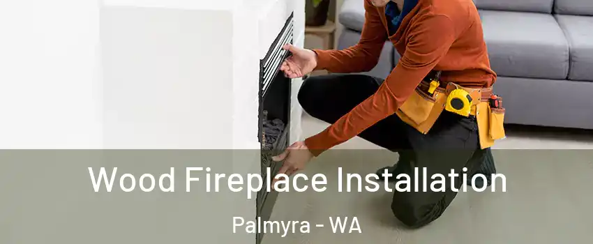 Wood Fireplace Installation Palmyra - WA