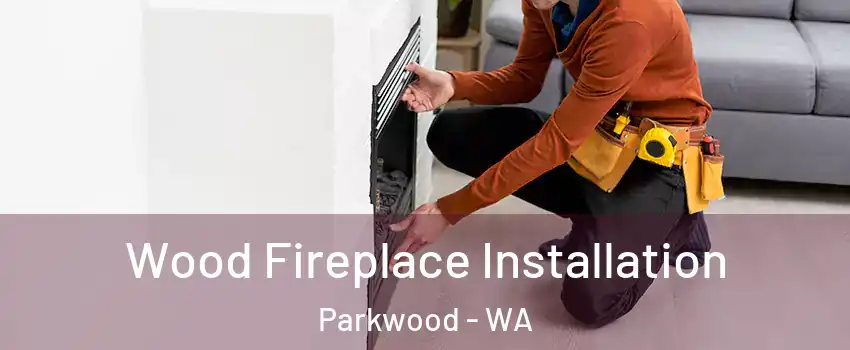 Wood Fireplace Installation Parkwood - WA