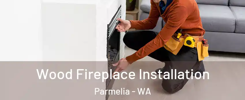 Wood Fireplace Installation Parmelia - WA