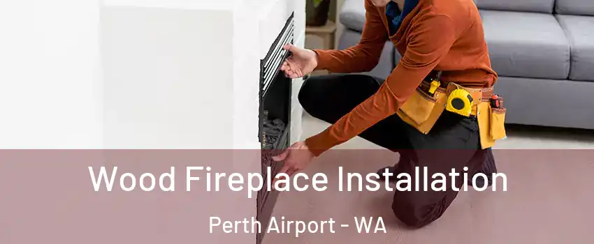 Wood Fireplace Installation Perth Airport - WA