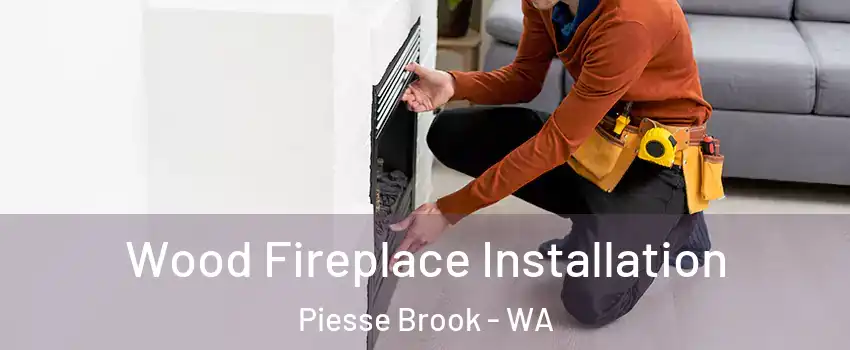 Wood Fireplace Installation Piesse Brook - WA
