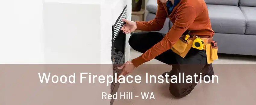 Wood Fireplace Installation Red Hill - WA
