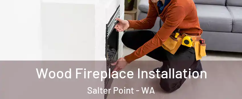 Wood Fireplace Installation Salter Point - WA