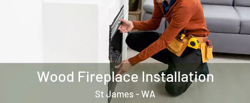 Wood Fireplace Installation St James - WA