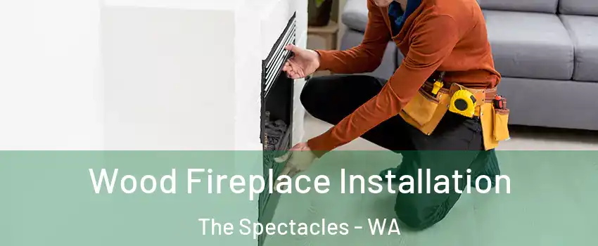Wood Fireplace Installation The Spectacles - WA
