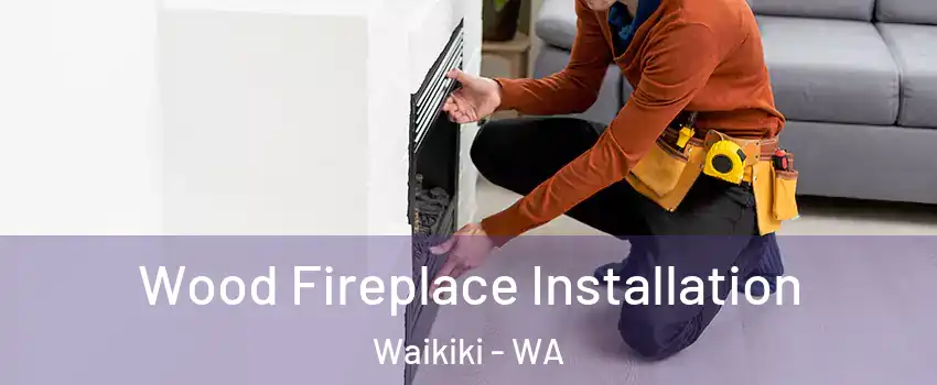 Wood Fireplace Installation Waikiki - WA