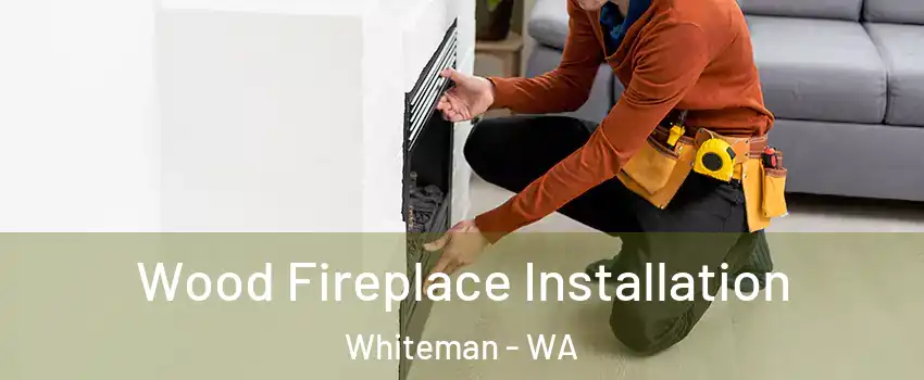 Wood Fireplace Installation Whiteman - WA