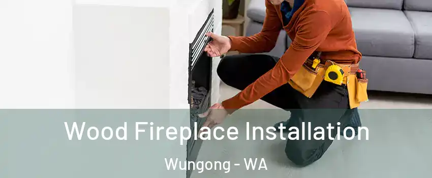 Wood Fireplace Installation Wungong - WA