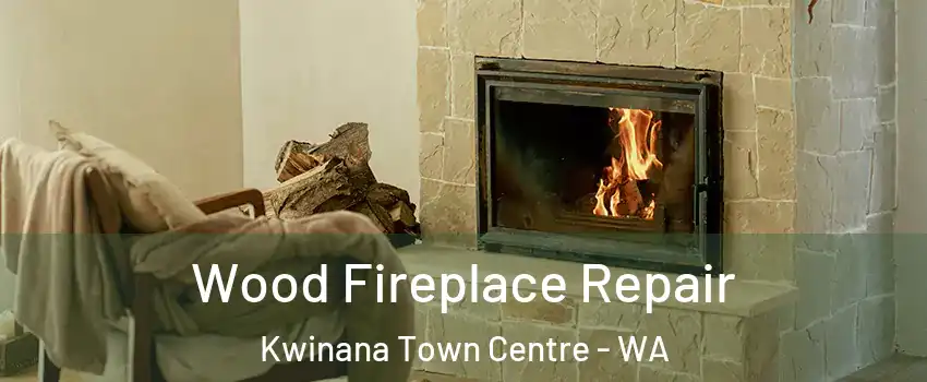 Wood Fireplace Repair Kwinana Town Centre - WA