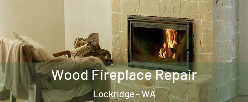 Wood Fireplace Repair Lockridge - WA