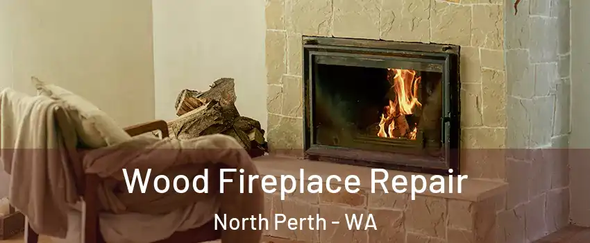 Wood Fireplace Repair North Perth - WA