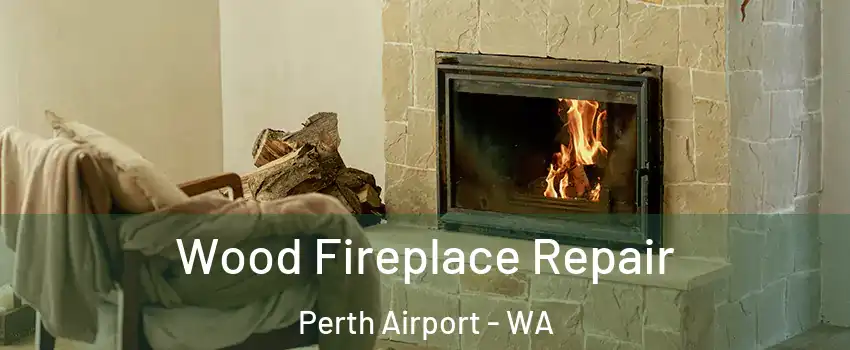 Wood Fireplace Repair Perth Airport - WA