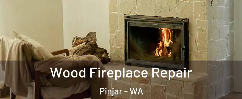 Wood Fireplace Repair Pinjar - WA