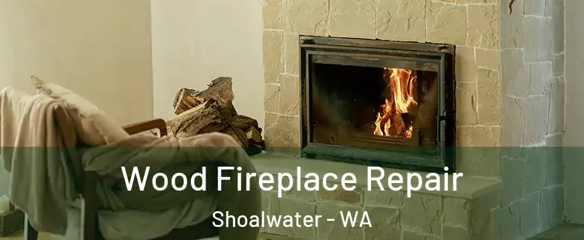 Wood Fireplace Repair Shoalwater - WA