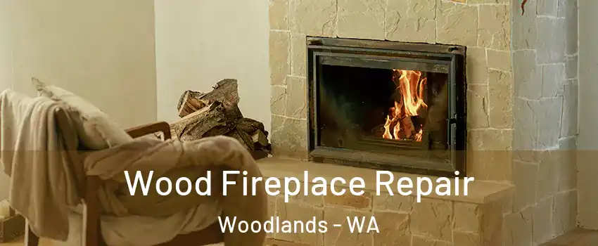 Wood Fireplace Repair Woodlands - WA