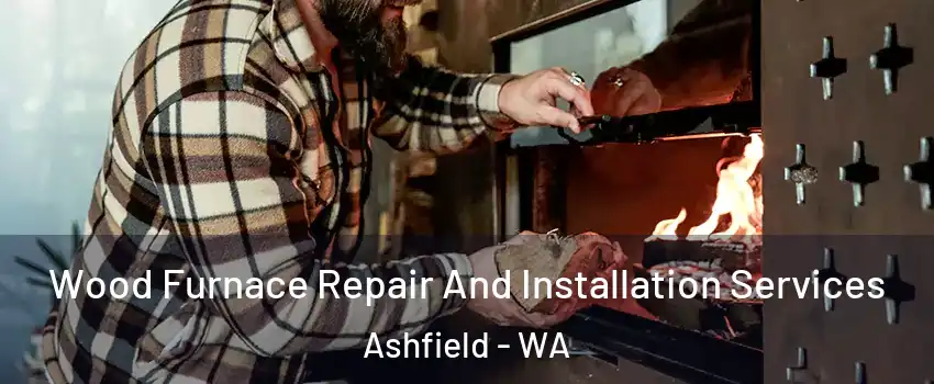 Wood Furnace Repair And Installation Services Ashfield - WA