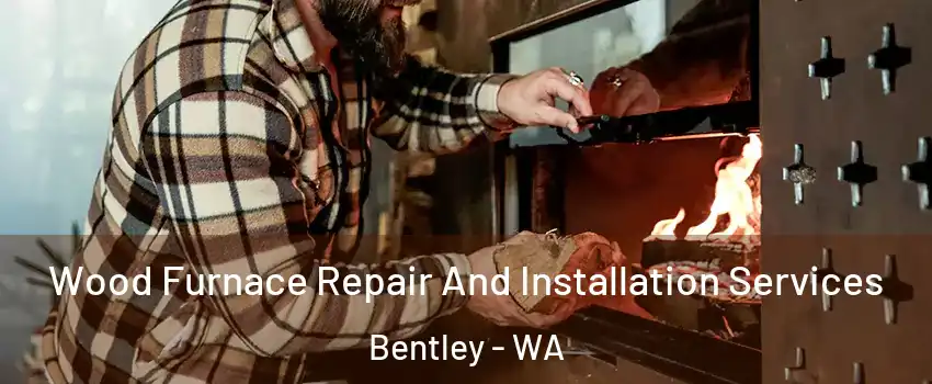 Wood Furnace Repair And Installation Services Bentley - WA