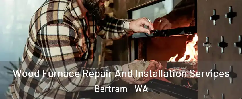 Wood Furnace Repair And Installation Services Bertram - WA