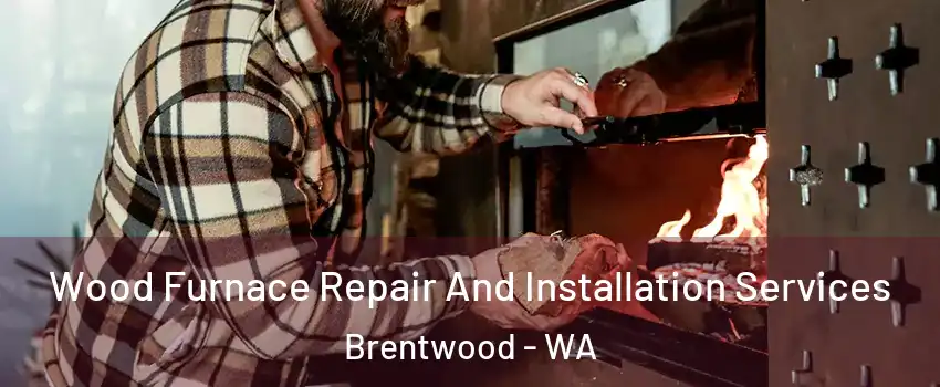 Wood Furnace Repair And Installation Services Brentwood - WA