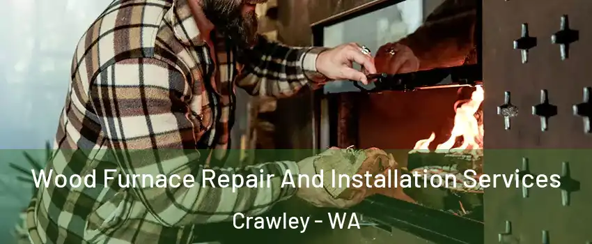 Wood Furnace Repair And Installation Services Crawley - WA