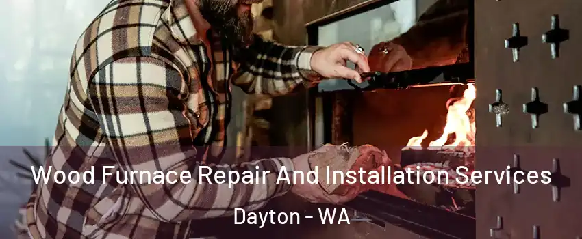Wood Furnace Repair And Installation Services Dayton - WA