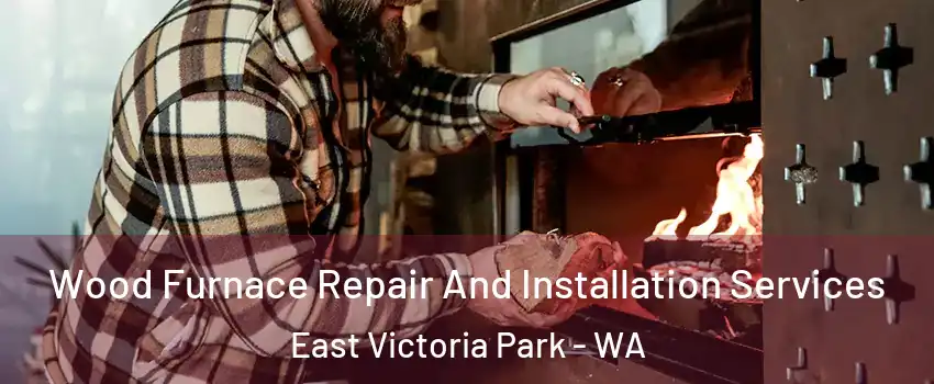 Wood Furnace Repair And Installation Services East Victoria Park - WA