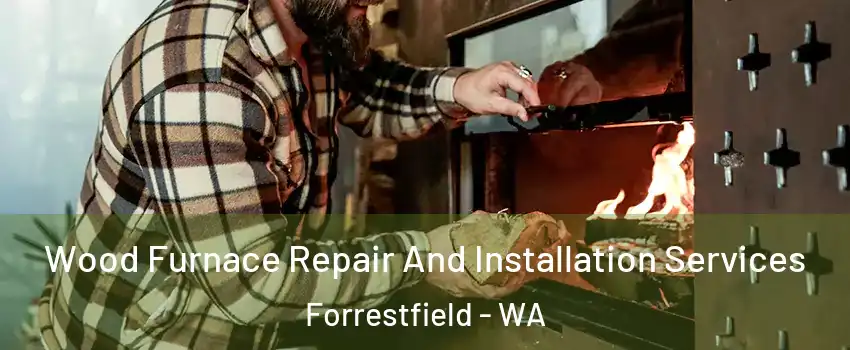 Wood Furnace Repair And Installation Services Forrestfield - WA