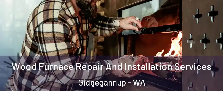 Wood Furnace Repair And Installation Services Gidgegannup - WA