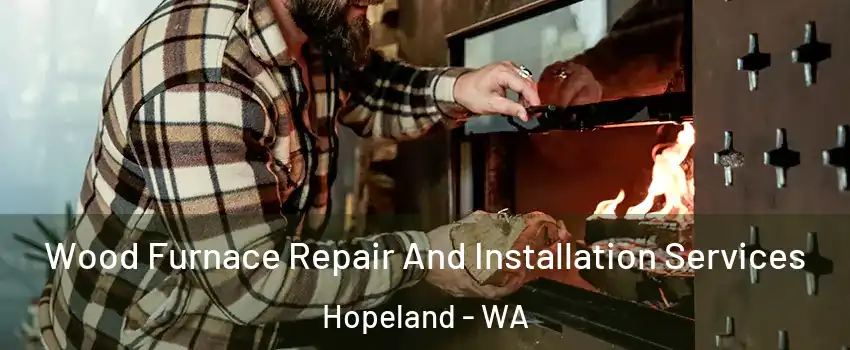 Wood Furnace Repair And Installation Services Hopeland - WA