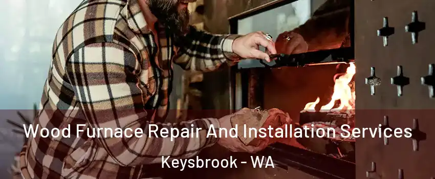 Wood Furnace Repair And Installation Services Keysbrook - WA