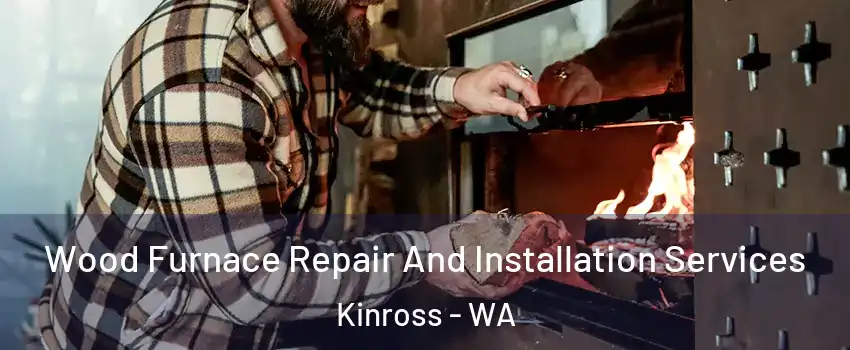 Wood Furnace Repair And Installation Services Kinross - WA