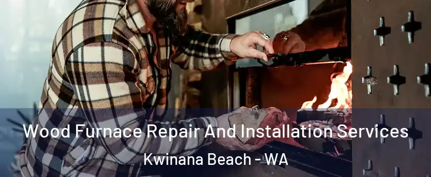 Wood Furnace Repair And Installation Services Kwinana Beach - WA